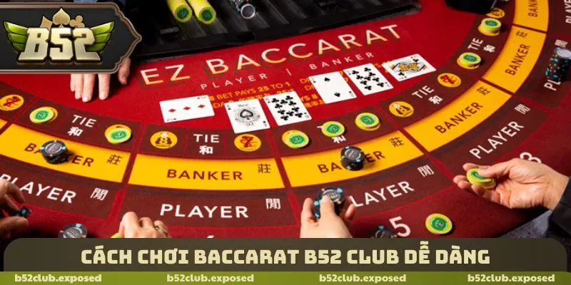 Cách chơi Baccarat B52 Club dễ dàng