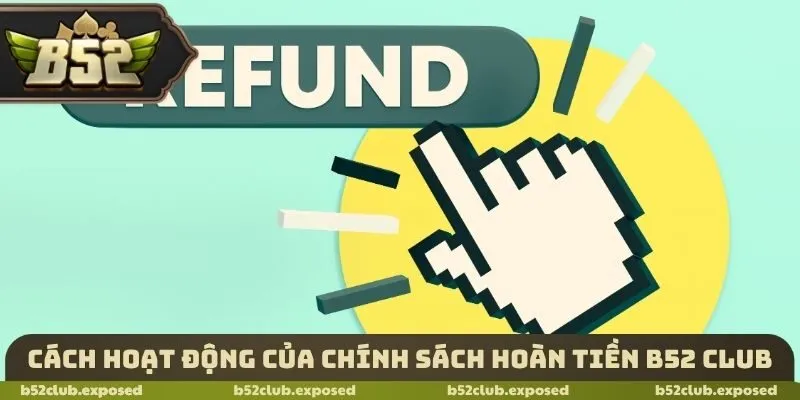 Cách hoạt động của chính sách hoàn tiền B52 Club
