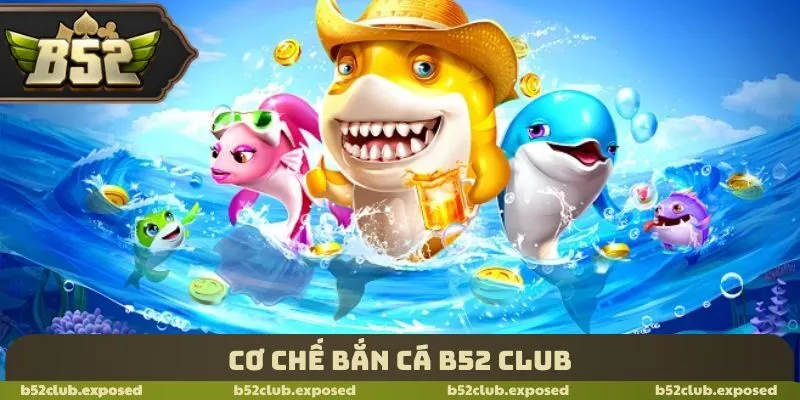 Cơ chế bắn cá B52 Club