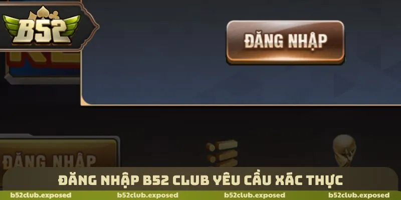Đăng nhập B52 Club yêu cầu xác thực