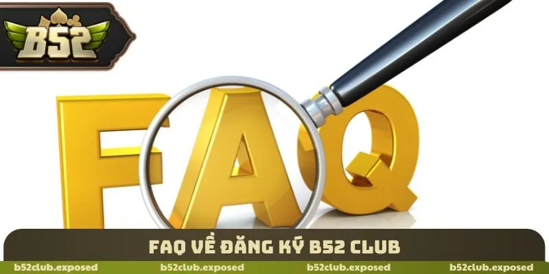 FAQ về đăng ký B52 Club