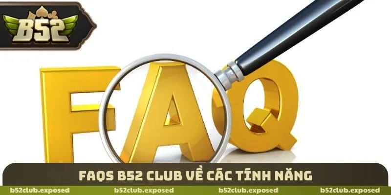 FAQs B52 Club về các tính năng
