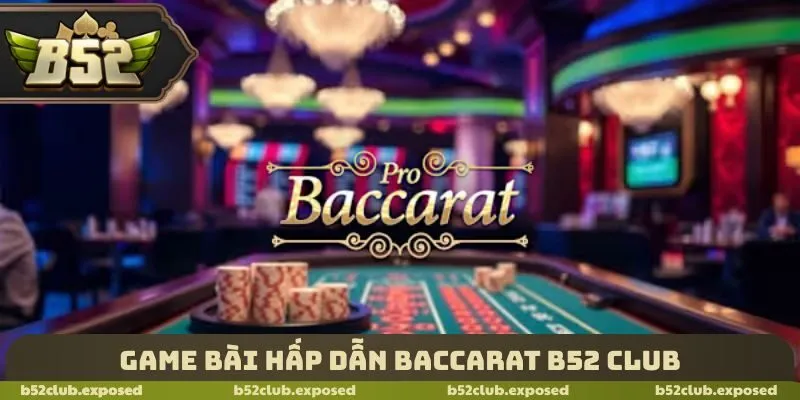 Game bài hấp dẫn baccarat B52 Club