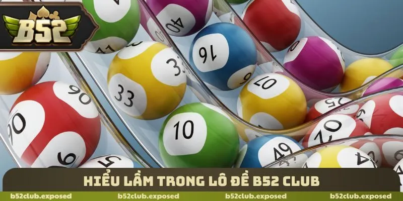 Hiểu lầm trong lô đề B52 Club