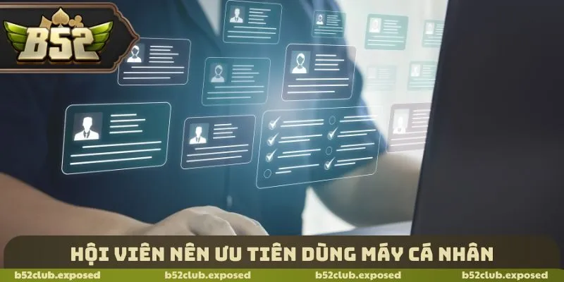 Hội viên nên ưu tiên dùng máy cá nhân