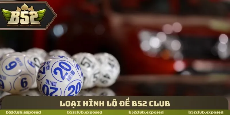 Loại hình lô đề B52 Club