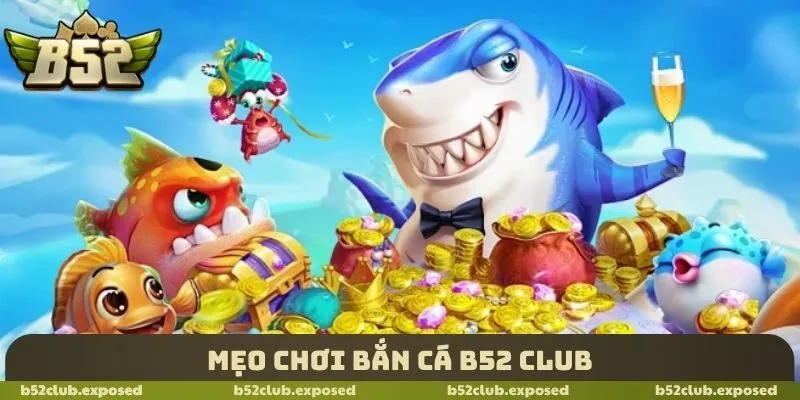 Mẹo chơi bắn cá B52 Club