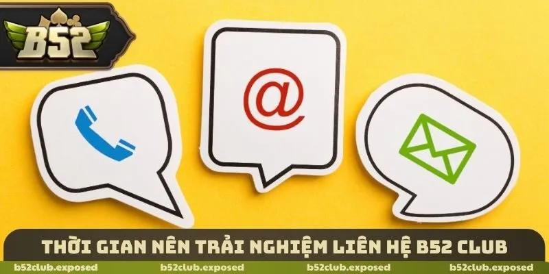 Thời gian nên trải nghiệm liên hệ B52 Club