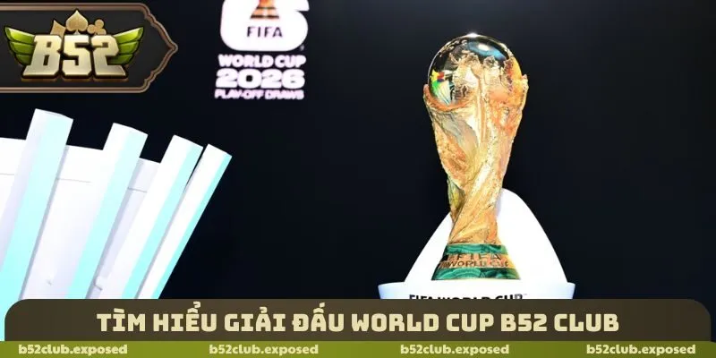 Tìm hiểu giải đấu World cup b52 Club