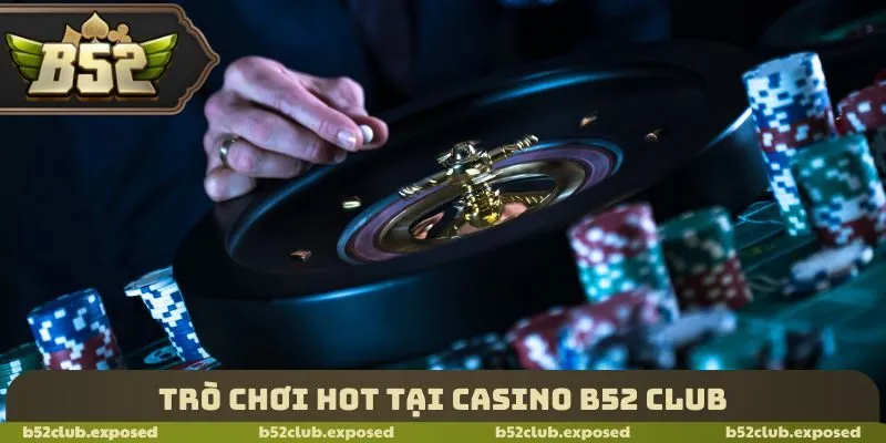 Trò chơi hot tại Casino B52 Club