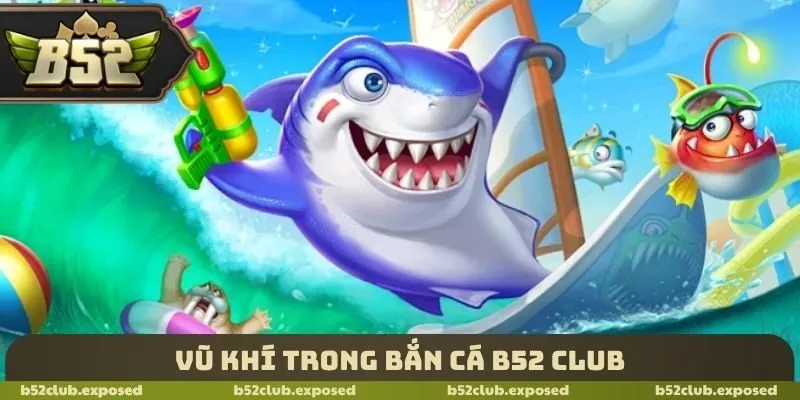 Vũ khí trong bắn cá B52 Club